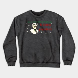 All I want for christmas is a new president Crewneck Sweatshirt